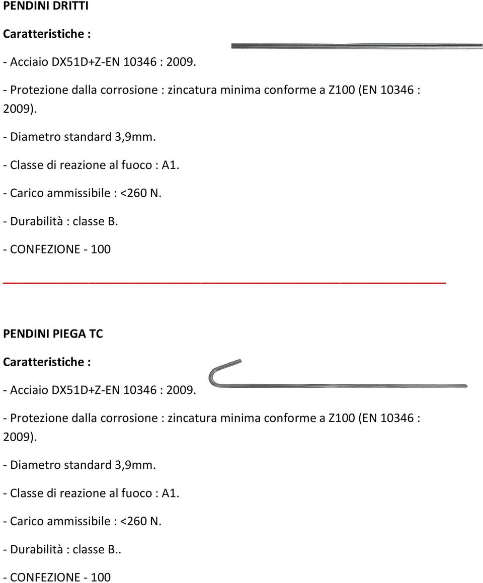 - Classe di reazione al fuoco : A1. - Carico ammissibile : <260 N. - Durabilità : classe B.