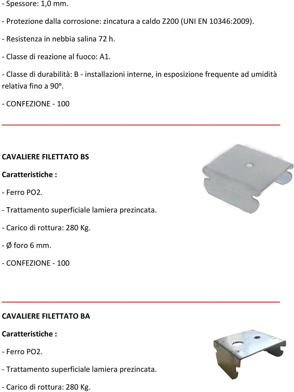 - Trattamento superficiale lamiera prezincata. - Carico di rottura: 280 Kg.