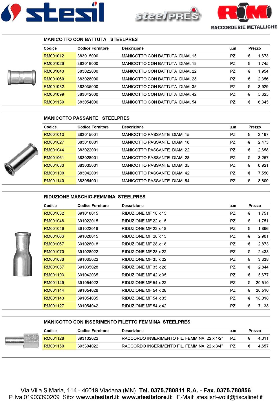 42 PZ 5,325 RM001139 383054000 MANICOTTO CON BATTUTA DIAM. 54 PZ 6,345 MANICOTTO PASSANTE STEELPRES RM001013 383015001 MANICOTTO PASSANTE DIAM. 15 PZ 2,197 RM001027 383018001 MANICOTTO PASSANTE DIAM.