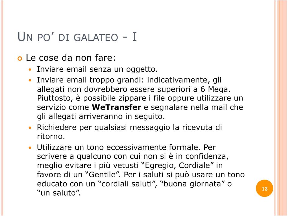 Piuttosto, è possibile zippare i file oppure utilizzare un servizio come WeTransfer e segnalare nella mail che gli allegati arriveranno in seguito.