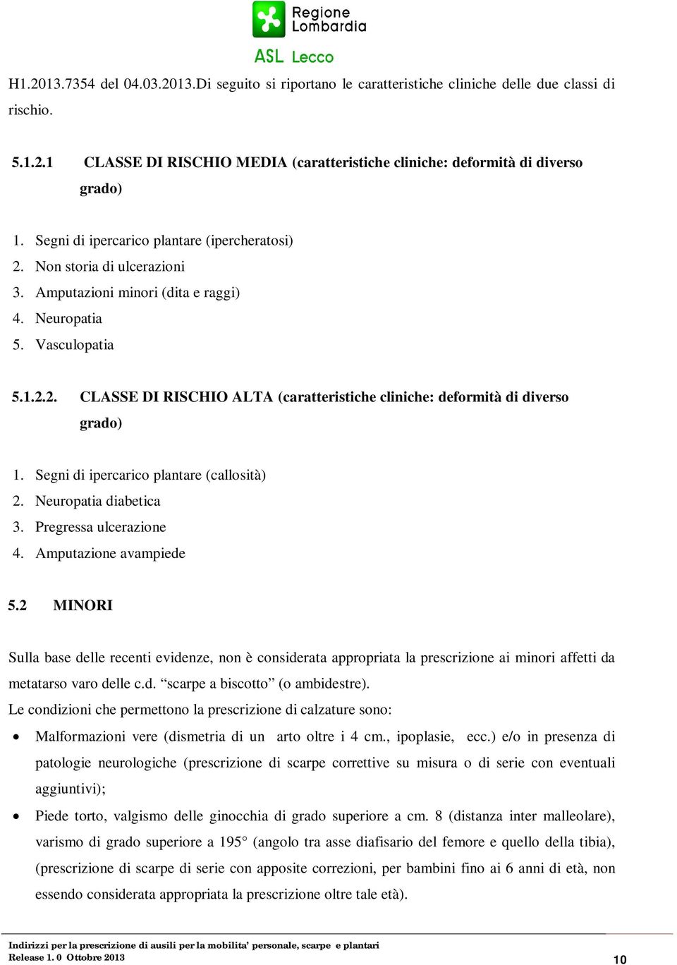 Segni di ipercarico plantare (callosità) 2. Neuropatia diabetica 3. Pregressa ulcerazione 4. Amputazione avampiede 5.