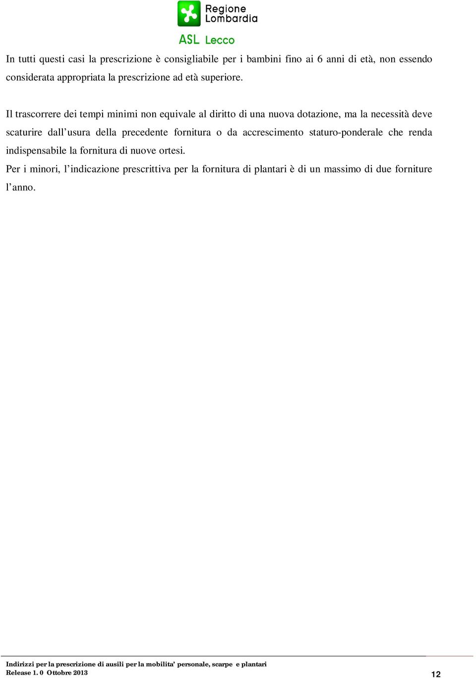 Il trascorrere dei tempi minimi non equivale al diritto di una nuova dotazione, ma la necessità deve scaturire dall usura della