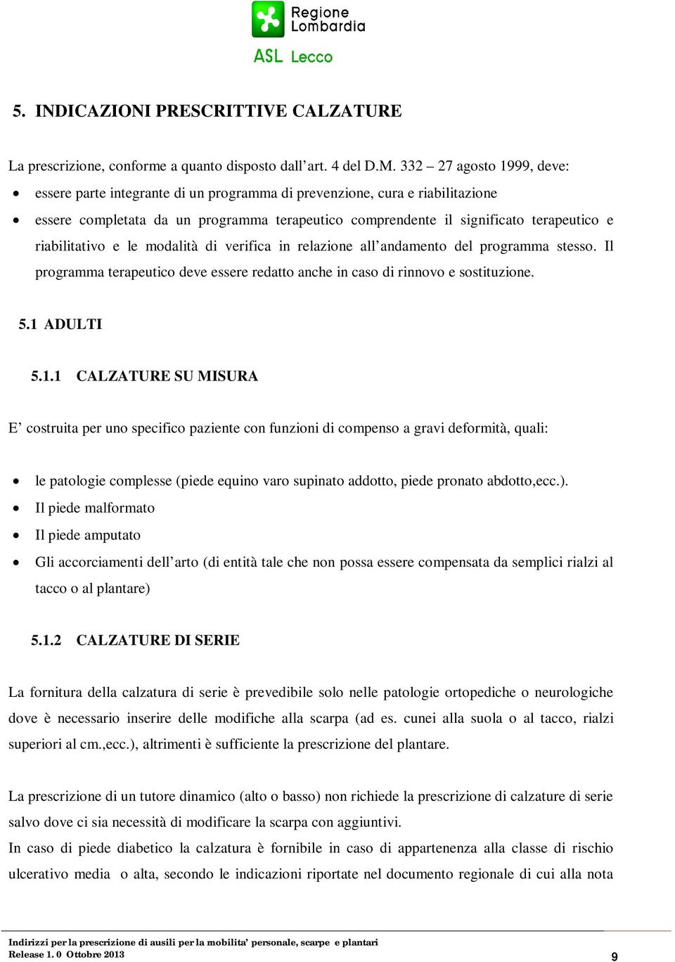 riabilitativo e le modalità di verifica in relazione all andamento del programma stesso. Il programma terapeutico deve essere redatto anche in caso di rinnovo e sostituzione. 5.1 