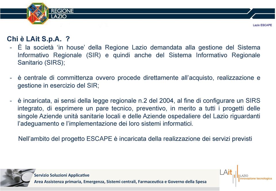 ? - È la società in house della Regione Lazio demandata alla gestione del Sistema Informativo Regionale (SIR) e quindi anche del Sistema Informativo Regionale Sanitario (SIRS); - è