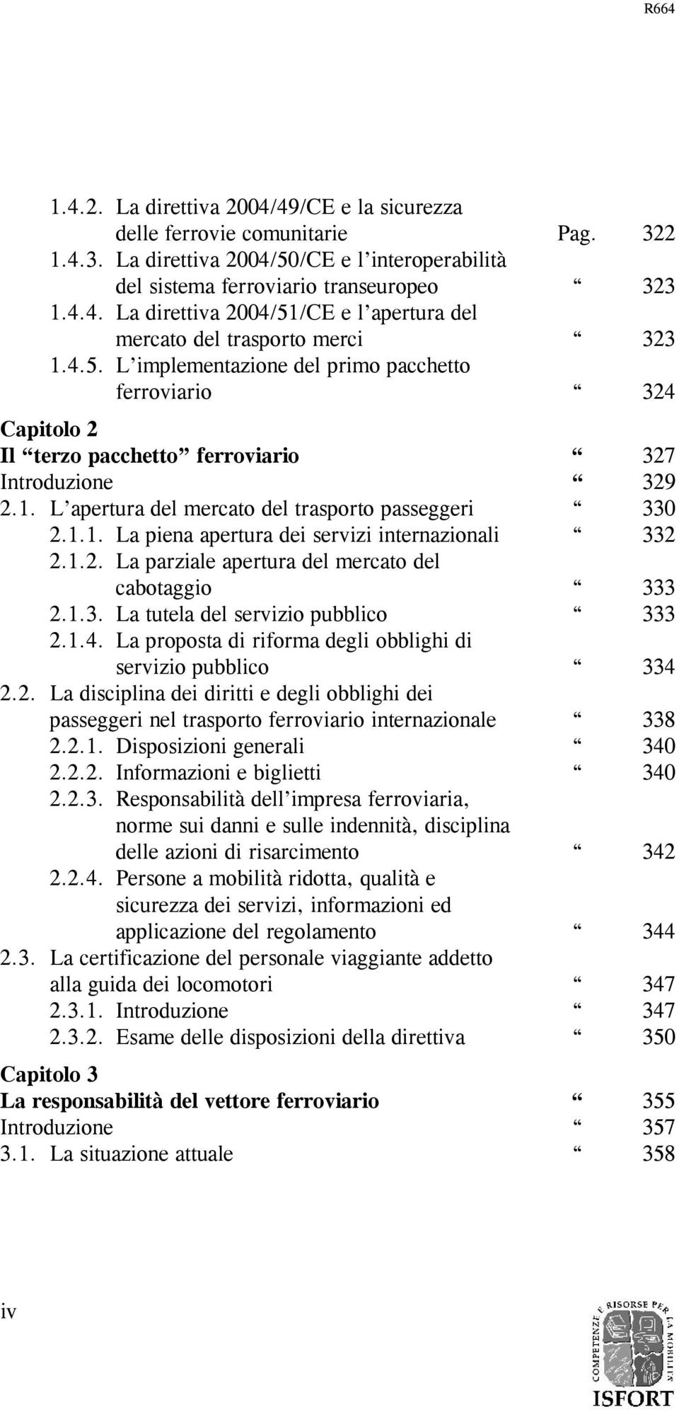 1.2. La parziale apertura del mercato del cabotaggio 333 2.1.3. La tutela del servizio pubblico 333 2.1.4. La proposta di riforma degli obblighi di servizio pubblico 334 2.2. La disciplina dei diritti e degli obblighi dei passeggeri nel trasporto ferroviario internazionale 338 2.