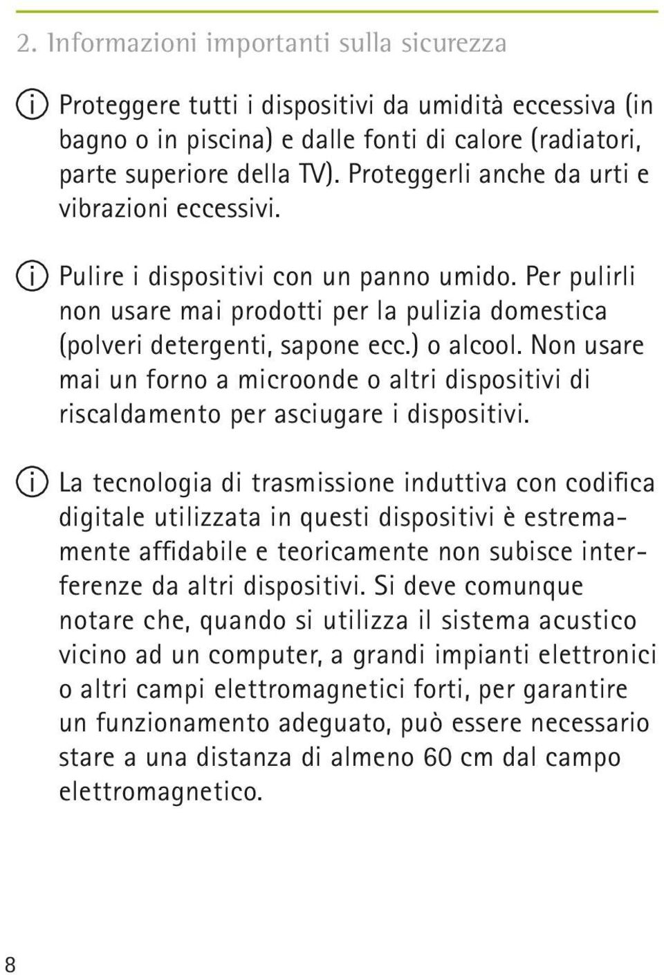 Non usare mai un forno a microonde o altri dispositivi di riscaldamento per asciugare i dispositivi.