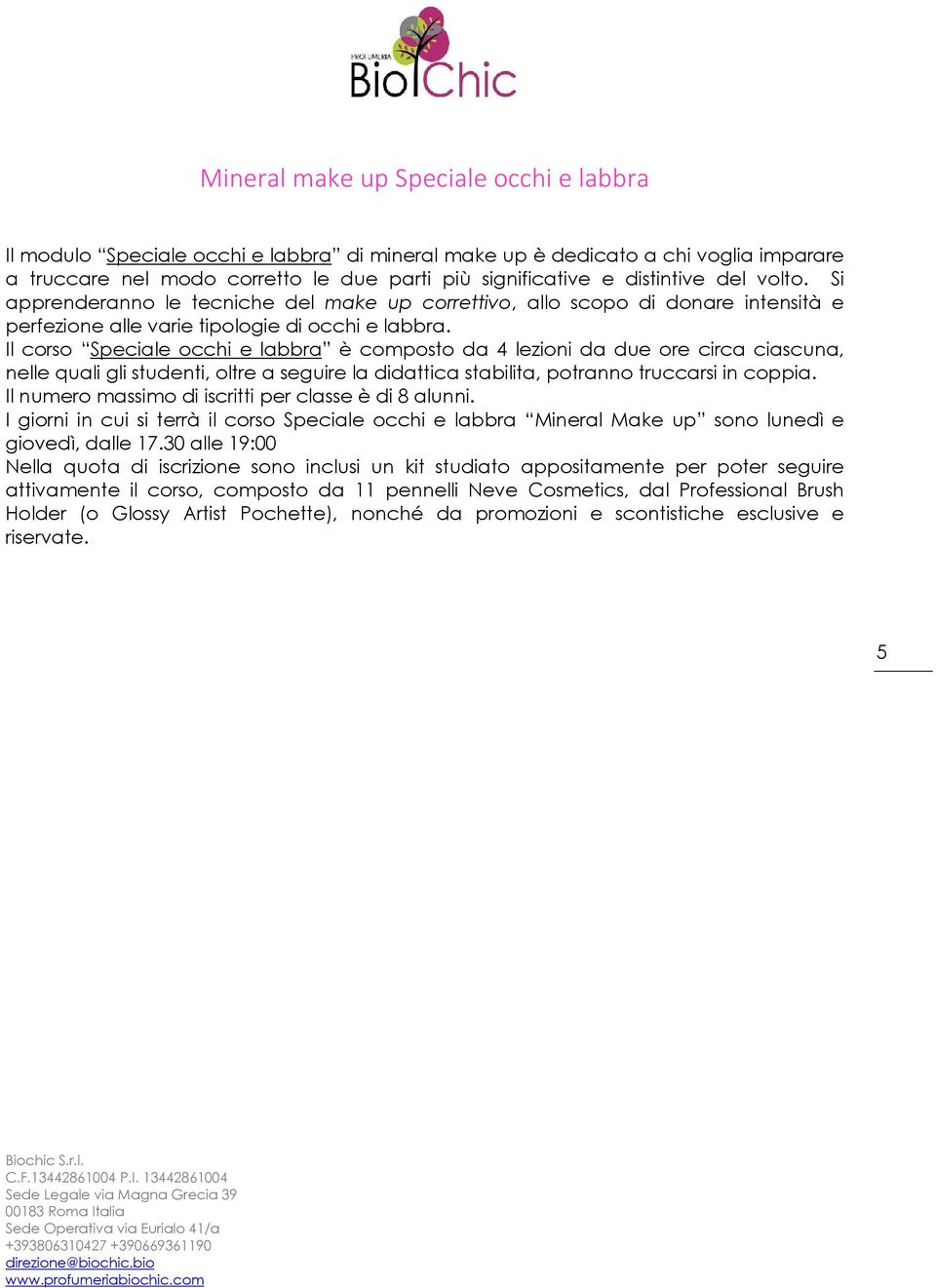 Il corso Speciale occhi e labbra è composto da 4 lezioni da due ore circa ciascuna, nelle quali gli studenti, oltre a seguire la didattica stabilita, potranno truccarsi in coppia.