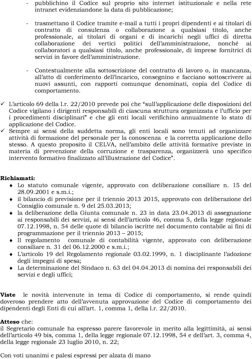 amministrazione, nonché ai collaboratori a qualsiasi titolo, anche professionale, di imprese fornitrici di servizi in favore dell amministrazione.