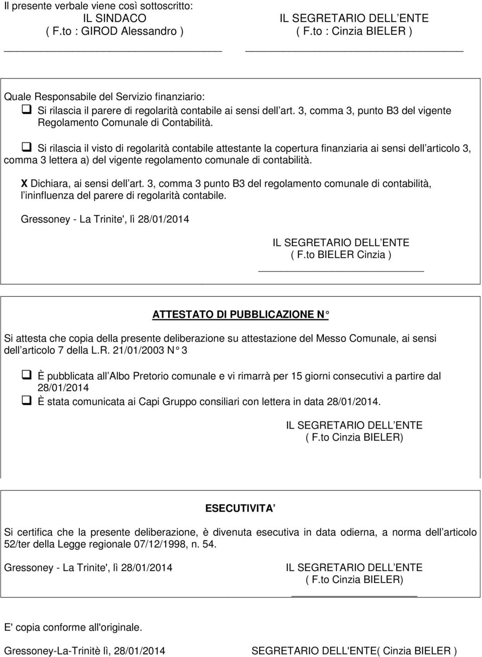 Si rilascia il visto di regolarità contabile attestante la copertura finanziaria ai sensi dell articolo 3, comma 3 lettera a) del vigente regolamento comunale di contabilità.