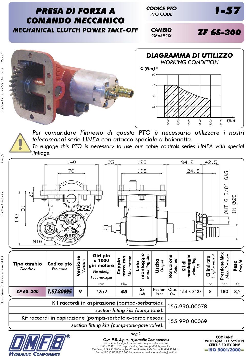 ZF 6S-300 1.57.80095 9 1252 45 side Cilindrata Displacement Pressione Max Max. Pressure Nm cc bar Kg Sx Poster. Orar.