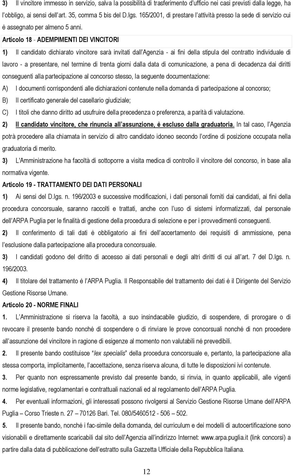 Articolo 18 - ADEMPIMENTI DEI VINCITORI 1) Il candidato dichiarato vincitore sarà invitati dall Agenzia - ai fini della stipula del contratto individuale di lavoro - a presentare, nel termine di