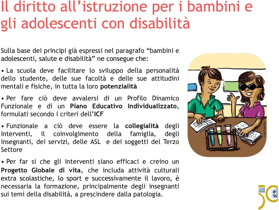 Funzionale e di un Piano Educativo Individualizzato, formulati secondo i criteri dell ICF Funzionale a ciò deve essere la collegialità degli interventi, il coinvolgimento della famiglia, degli