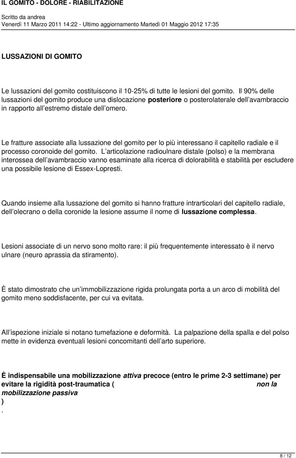 Le fratture associate alla lussazione del gomito per lo più interessano il capitello radiale e il processo coronoide del gomito.