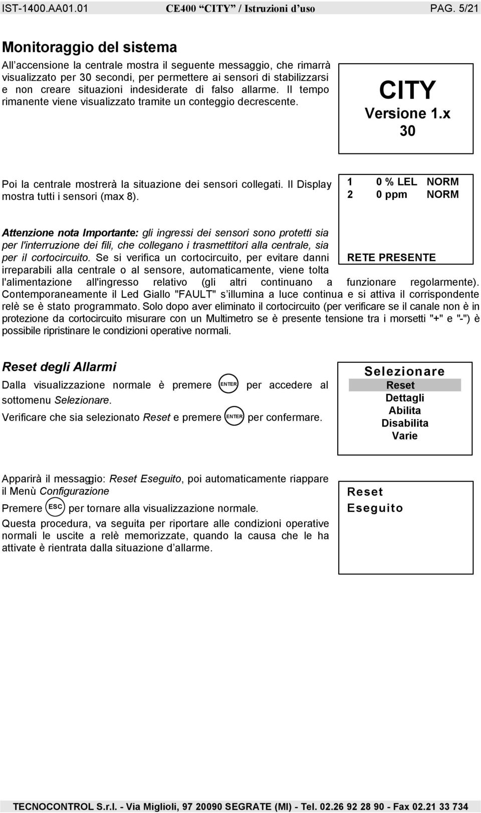 indesiderate di falso allarme. Il tempo rimanente viene visualizzato tramite un conteggio decrescente. CITY Versione 1.x 30 Poi la centrale mostrerà la situazione dei sensori collegati.