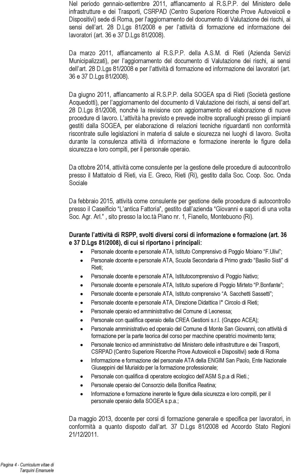 sensi dell art. 28 D.Lgs 81/2008 e per l attività di formazione ed informazione dei lavoratori (art. 36 e 37 D.Lgs 81/2008). Da marzo 2011, affiancamento al R.S.P.P. della A.S.M.