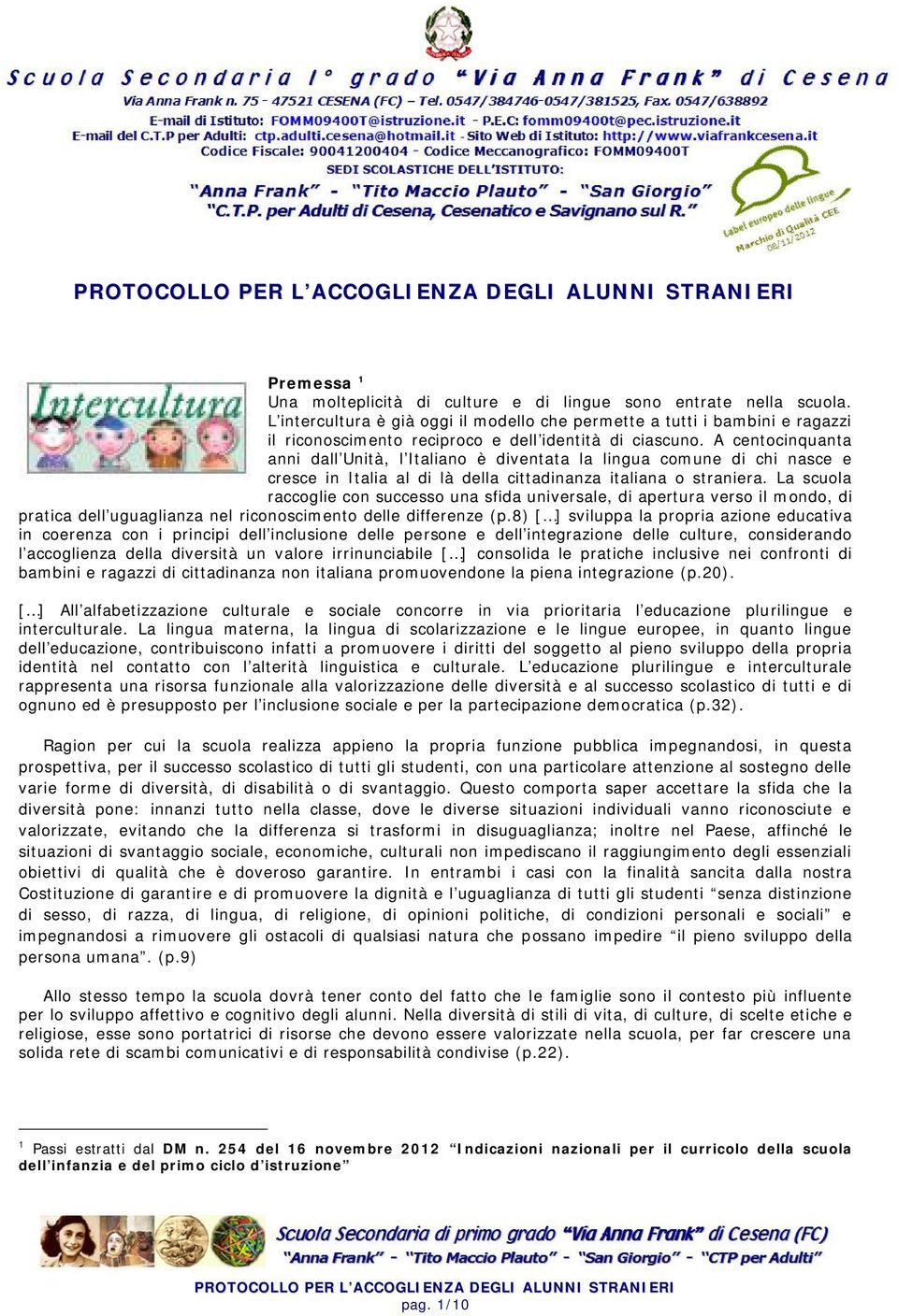 A centocinquanta anni dall Unità, l Italiano è diventata la lingua comune di chi nasce e cresce in Italia al di là della cittadinanza italiana o straniera.