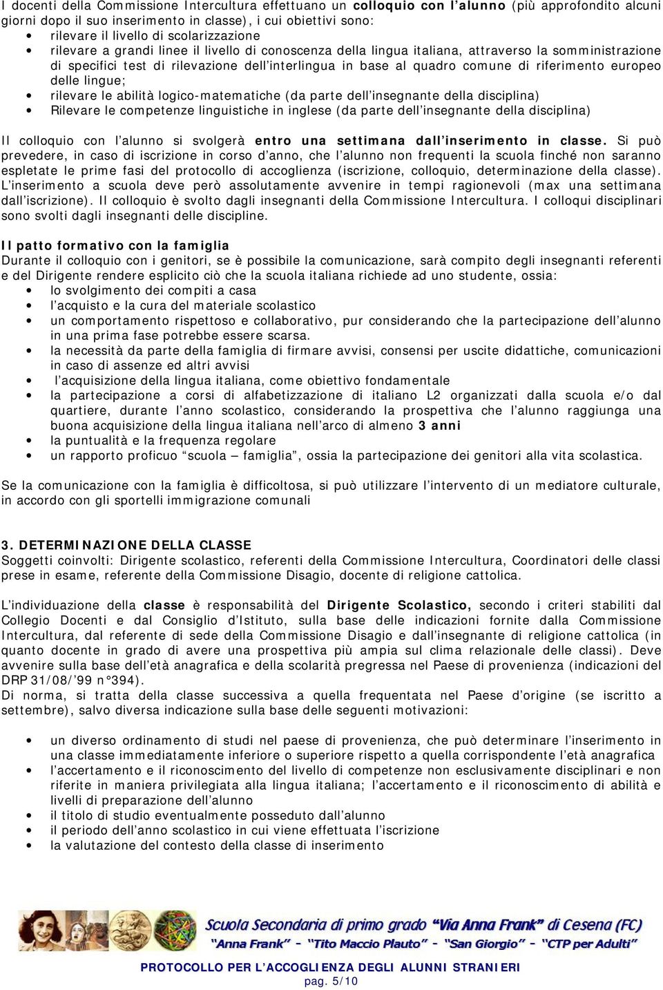 riferimento europeo delle lingue; rilevare le abilità logico-matematiche (da parte dell insegnante della disciplina) Rilevare le competenze linguistiche in inglese (da parte dell insegnante della