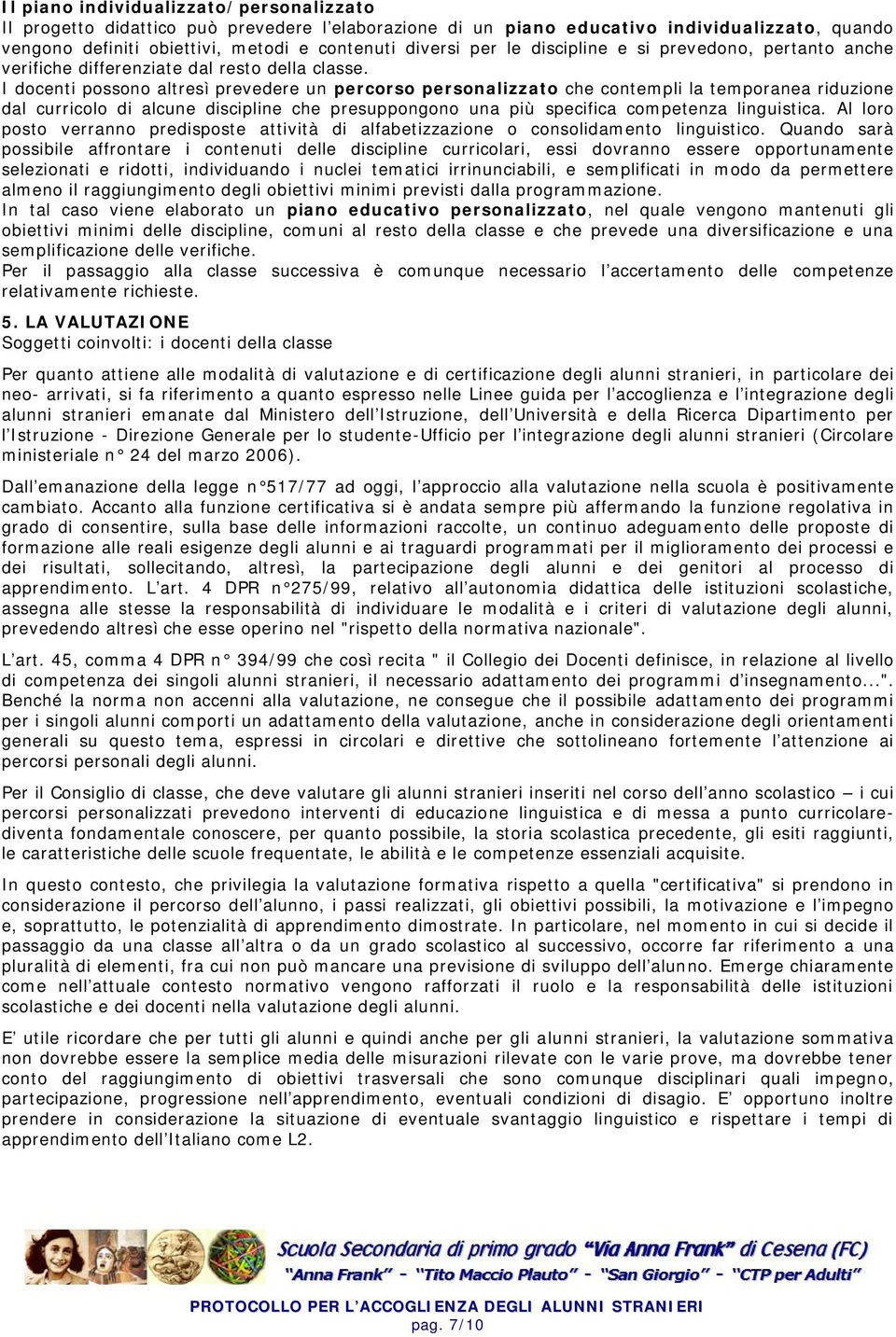 I docenti possono altresì prevedere un percorso personalizzato che contempli la temporanea riduzione dal curricolo di alcune discipline che presuppongono una più specifica competenza linguistica.