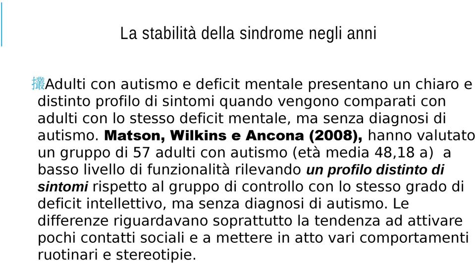 Matson, Wilkins e Ancona (2008), hanno valutato un gruppo di 57 adulti con autismo (età media 48,18 a) a basso livello di funzionalità rilevando un profilo