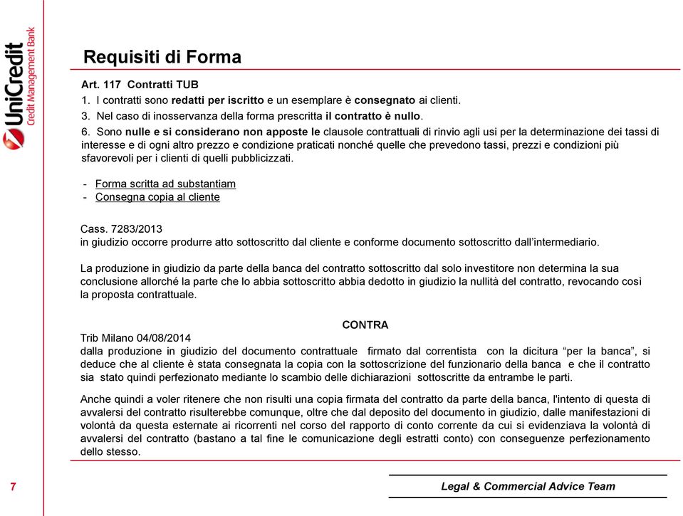 prevedono tassi, prezzi e condizioni più sfavorevoli per i clienti di quelli pubblicizzati. - Forma scritta ad substantiam - Consegna copia al cliente Cass.