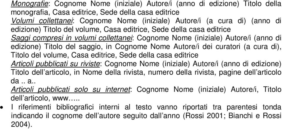 Autore/i dei curatori (a cura di), Titolo del volume, Casa editrice, Sede della casa editrice Articoli pubblicati su riviste: Cognome Nome (iniziale) Autore/i (anno di edizione) Titolo dell articolo,