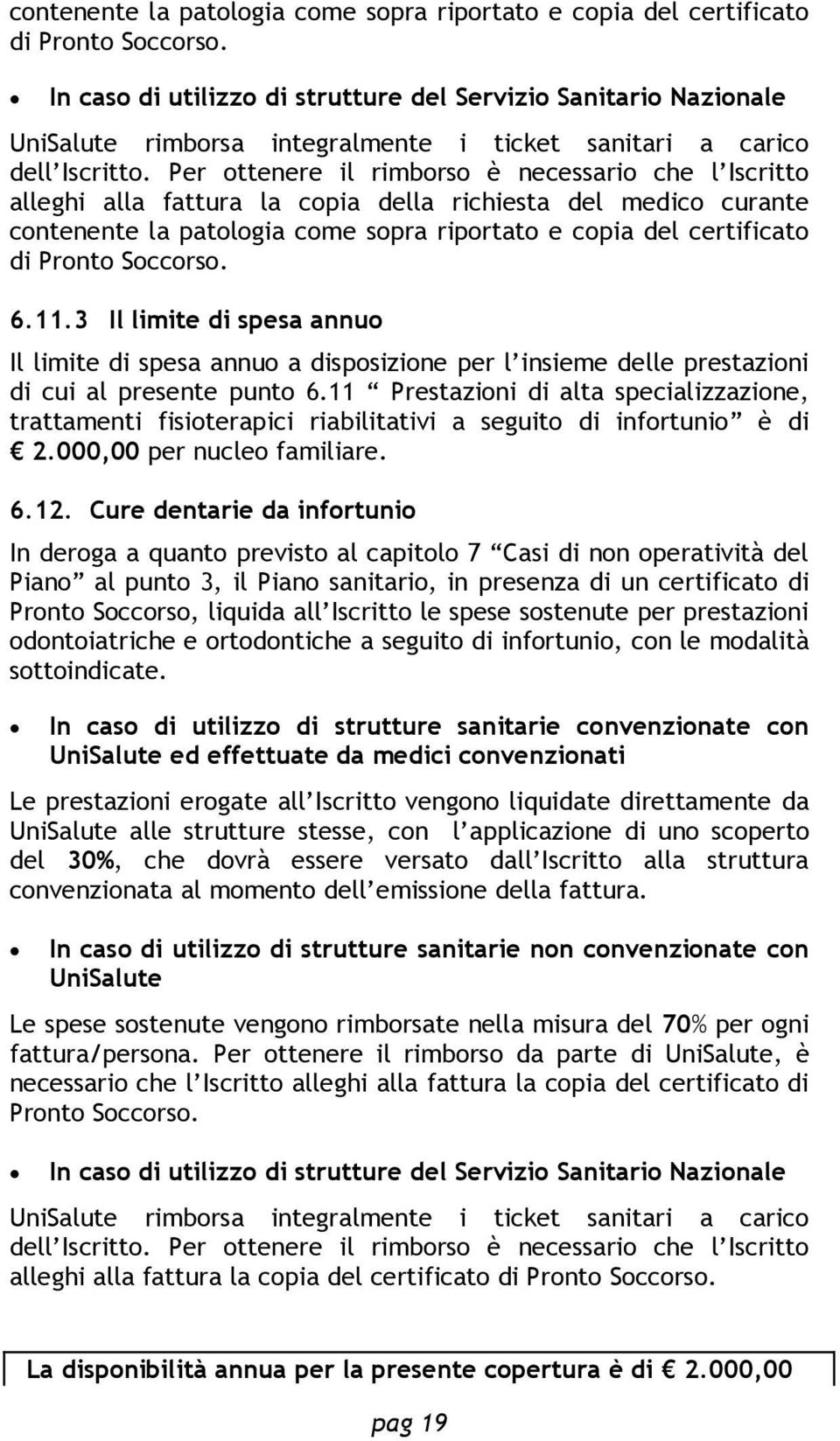 Per ottenere il rimborso è necessario che l Iscritto alleghi alla fattura la copia della richiesta del medico curante  6.11.