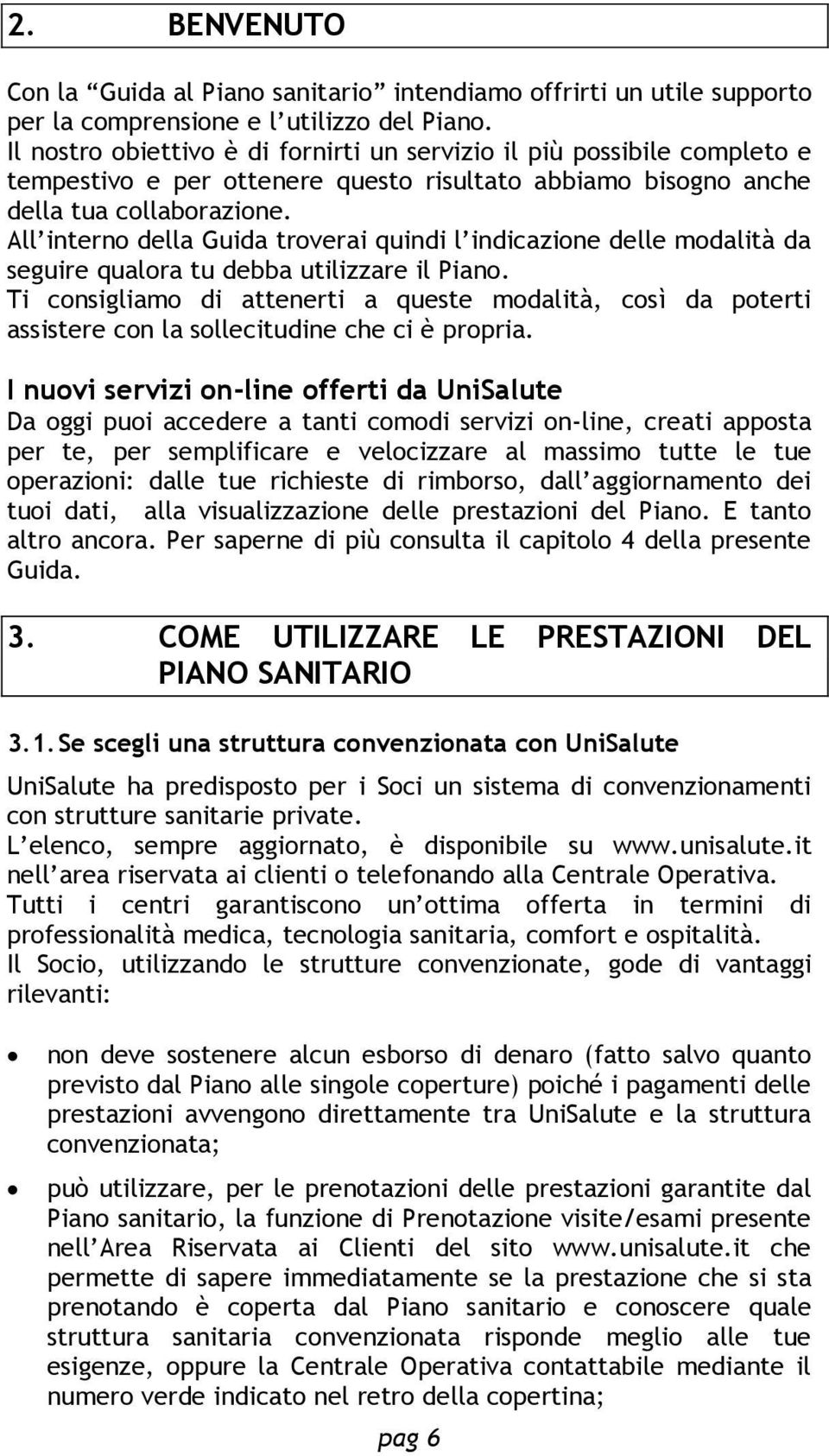 All interno della Guida troverai quindi l indicazione delle modalità da seguire qualora tu debba utilizzare il Piano.