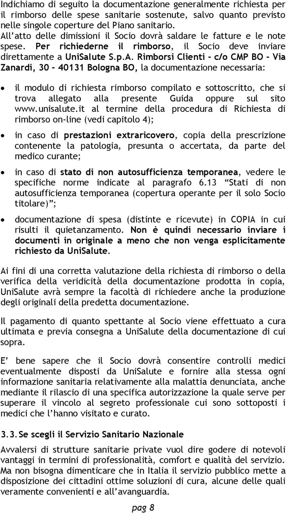 Zanardi, 30-40131 Bologna BO, la documentazione necessaria: il modulo di richiesta rimborso compilato e sottoscritto, che si trova allegato alla presente Guida oppure sul sito www.unisalute.