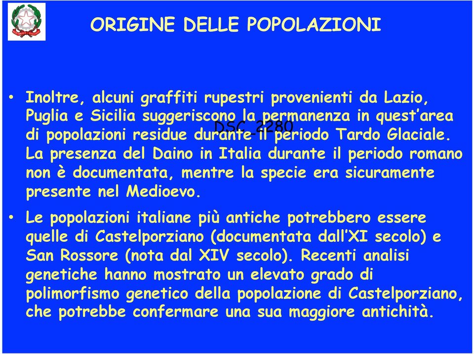 La presenza del Daino in Italia durante il periodo romano non è documentata, mentre la specie era sicuramente presente nel Medioevo.