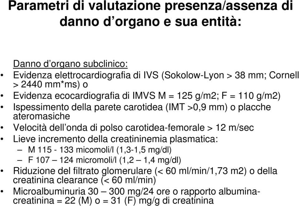 carotidea-femorale > 12 m/sec Lieve incremento della creatininemia plasmatica: M 115-133 micomoli/l (1,3-1,5 mg/dl) F 107 124 micromoli/l (1,2 1,4 mg/dl) Riduzione del