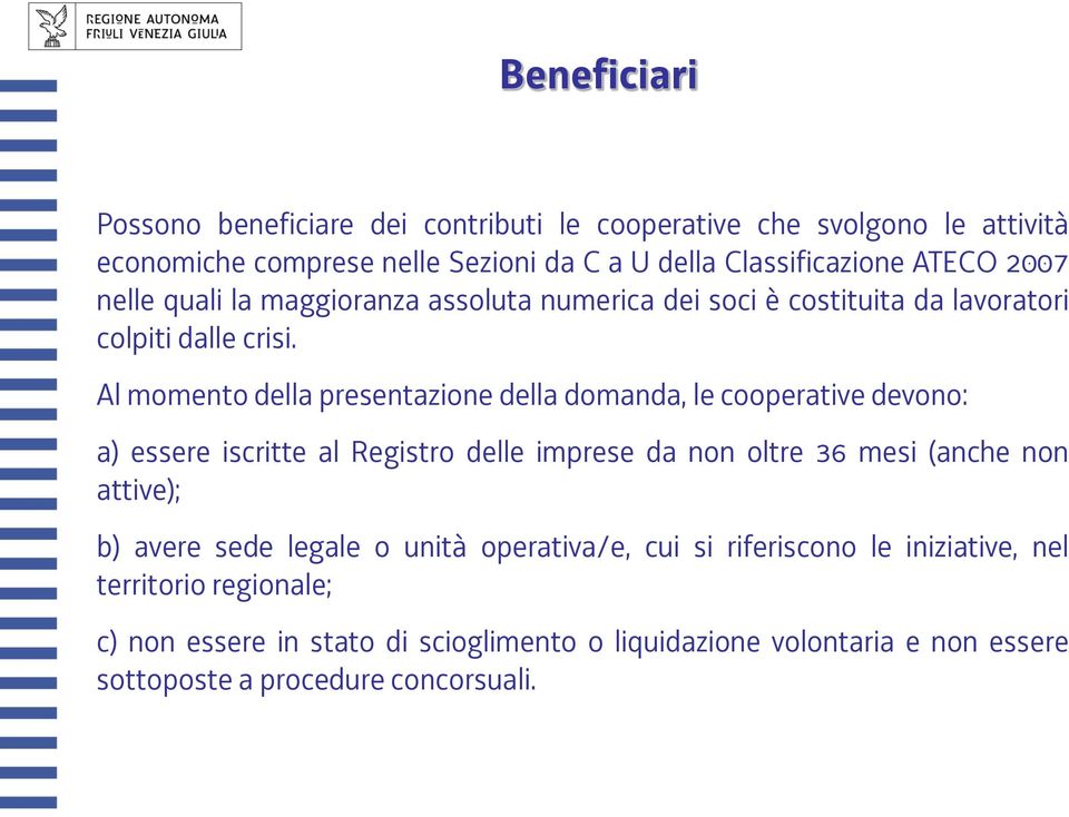 Al momento della presentazione della domanda, le cooperative devono: a) essere iscritte al Registro delle imprese da non oltre 36 mesi (anche non attive); b)