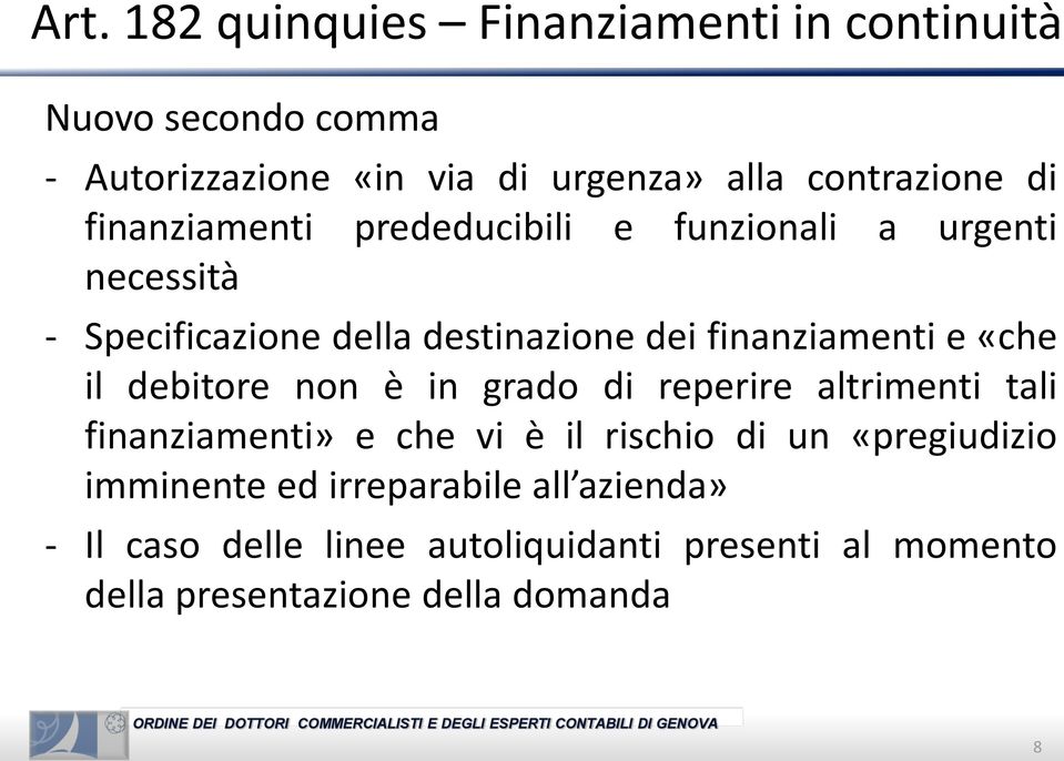 «che il debitore non è in grado di reperire altrimenti tali finanziamenti» e che vi è il rischio di un «pregiudizio