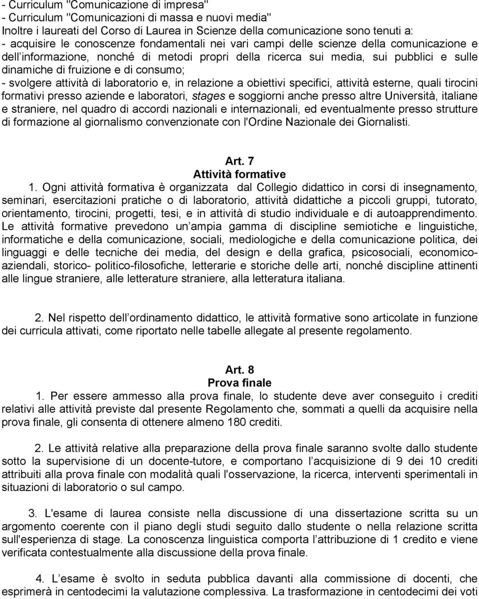 consumo; - svolgere attività di laboratorio e, in relazione a obiettivi specifici, attività esterne, quali tirocini formativi presso aziende e laboratori, stages e soggiorni anche presso altre