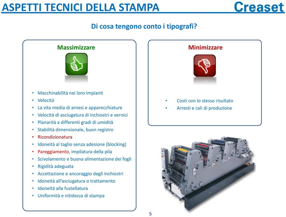 Planarità a differenti gradi di umidità Stabilità dimensionale, buon registro Ricondizionatura Idoneità al taglio senza adesione (blocking) Pareggiamento, impilatura