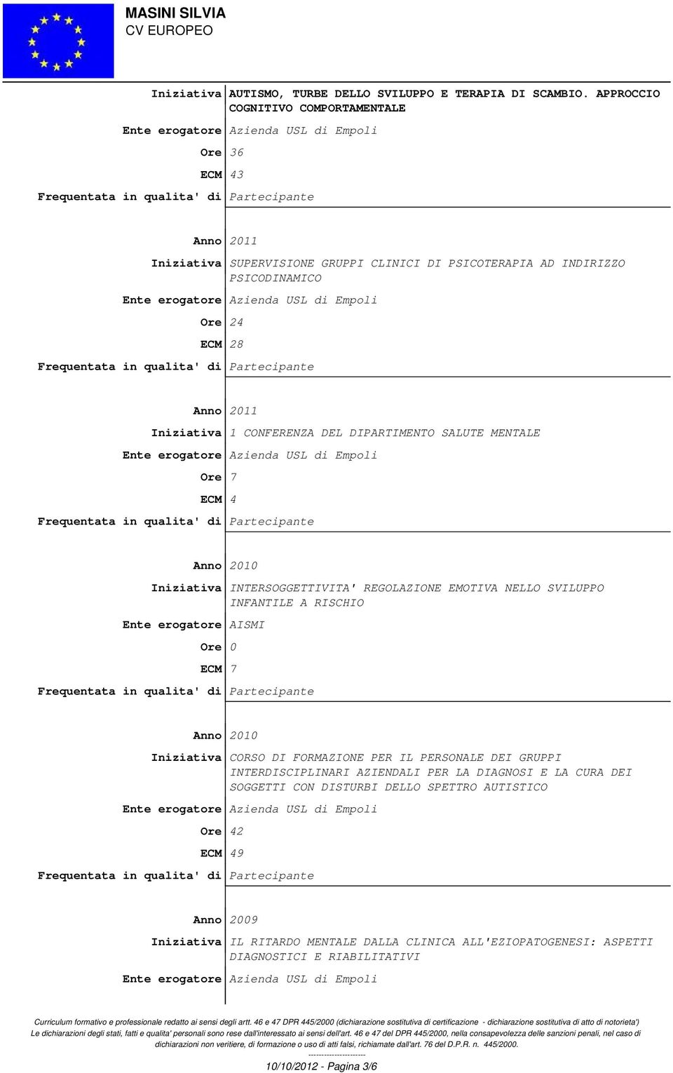 DIPARTIMENTO SALUTE MENTALE Ore 7 ECM 4 Anno 2010 Iniziativa INTERSOGGETTIVITA' REGOLAZIONE EMOTIVA NELLO SVILUPPO INFANTILE A RISCHIO Ente erogatore AISMI ECM 7 Anno 2010