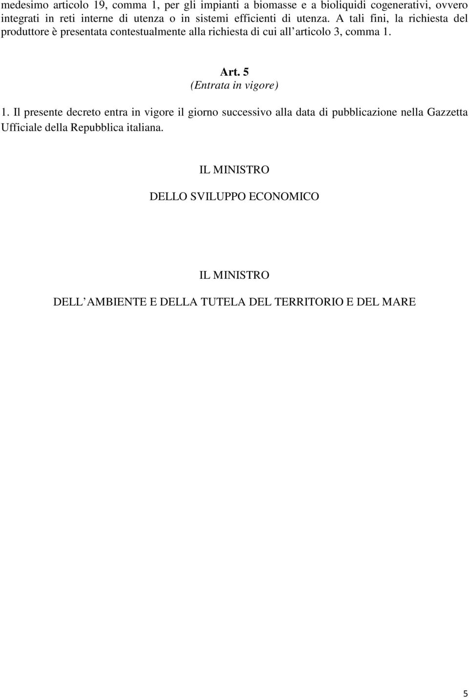 A tali fini, la richiesta del produttore è presentata contestualmente alla richiesta di cui all articolo 3, comma 1. Art.