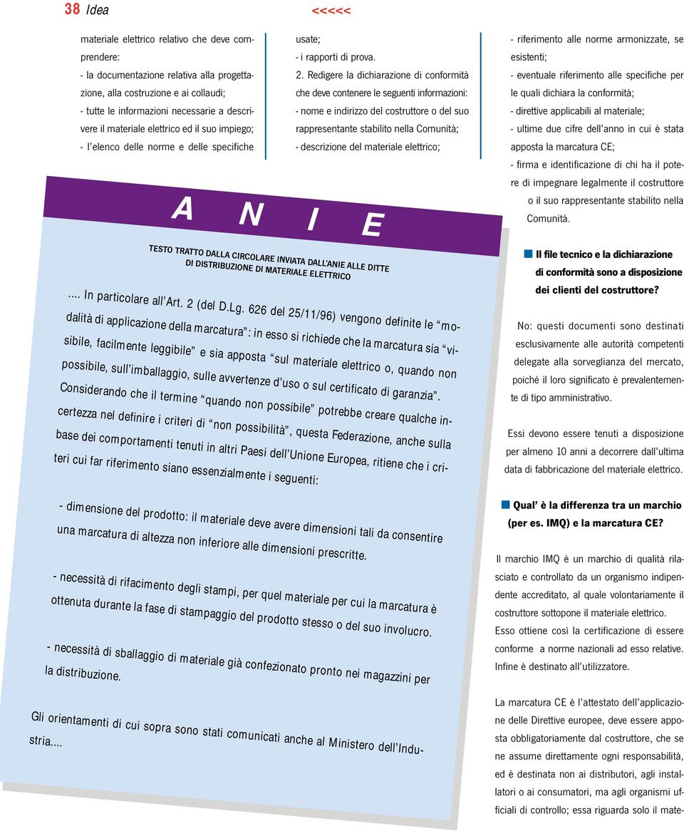 Redigere la dichiarazione di conformità che deve contenere le seguenti informazioni: - nome e indirizzo del costruttore o del suo rappresentante stabilito nella Comunità; - descrizione del materiale