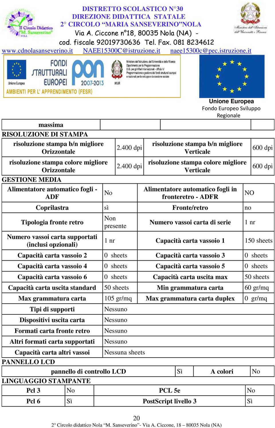 400 dpi risoluzione stampa colore migliore Verticale Alimentatore automatico fogli in fronteretro - ADFR Coprilastra sì Fronte/retro no Tipologia fronte retro Non presente Numero vassoi carta di