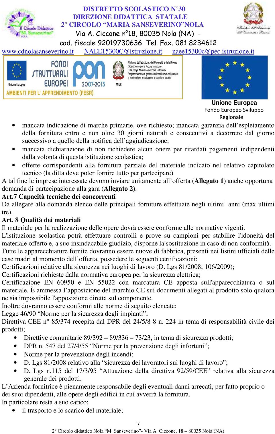 alla fornitura parziale del materiale indicato nel relativo capitolato tecnico (la ditta deve poter fornire tutto per partecipare) A tal fine le imprese interessate devono inviare unitamente all