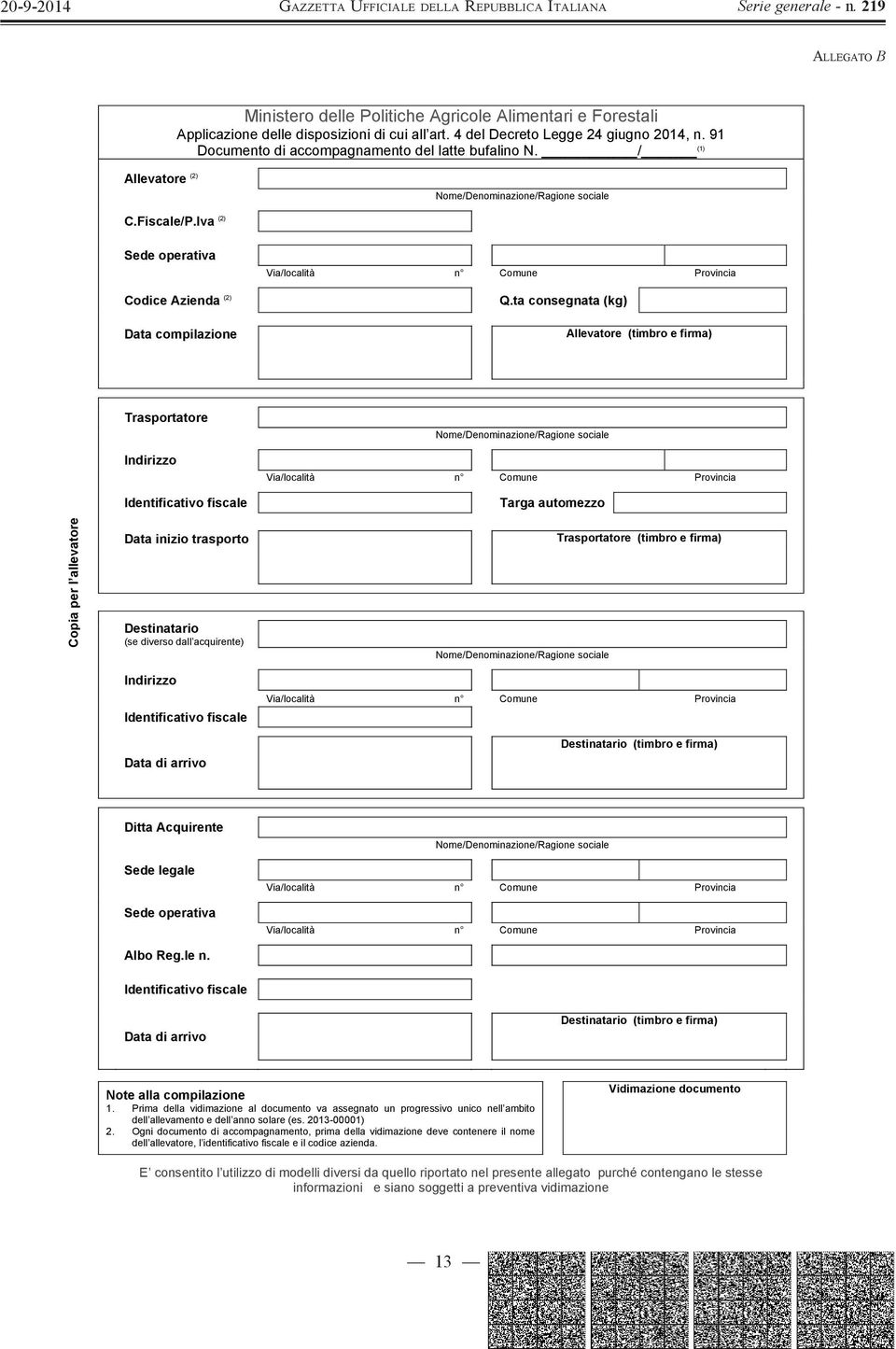 Identificativo fiscale Data di arrivo Targa automezzo Trasportatore (timbro e firma) Destinatario (timbro e firma) Ditta Acquirente Sede legale Sede operativa Albo Reg.le n.