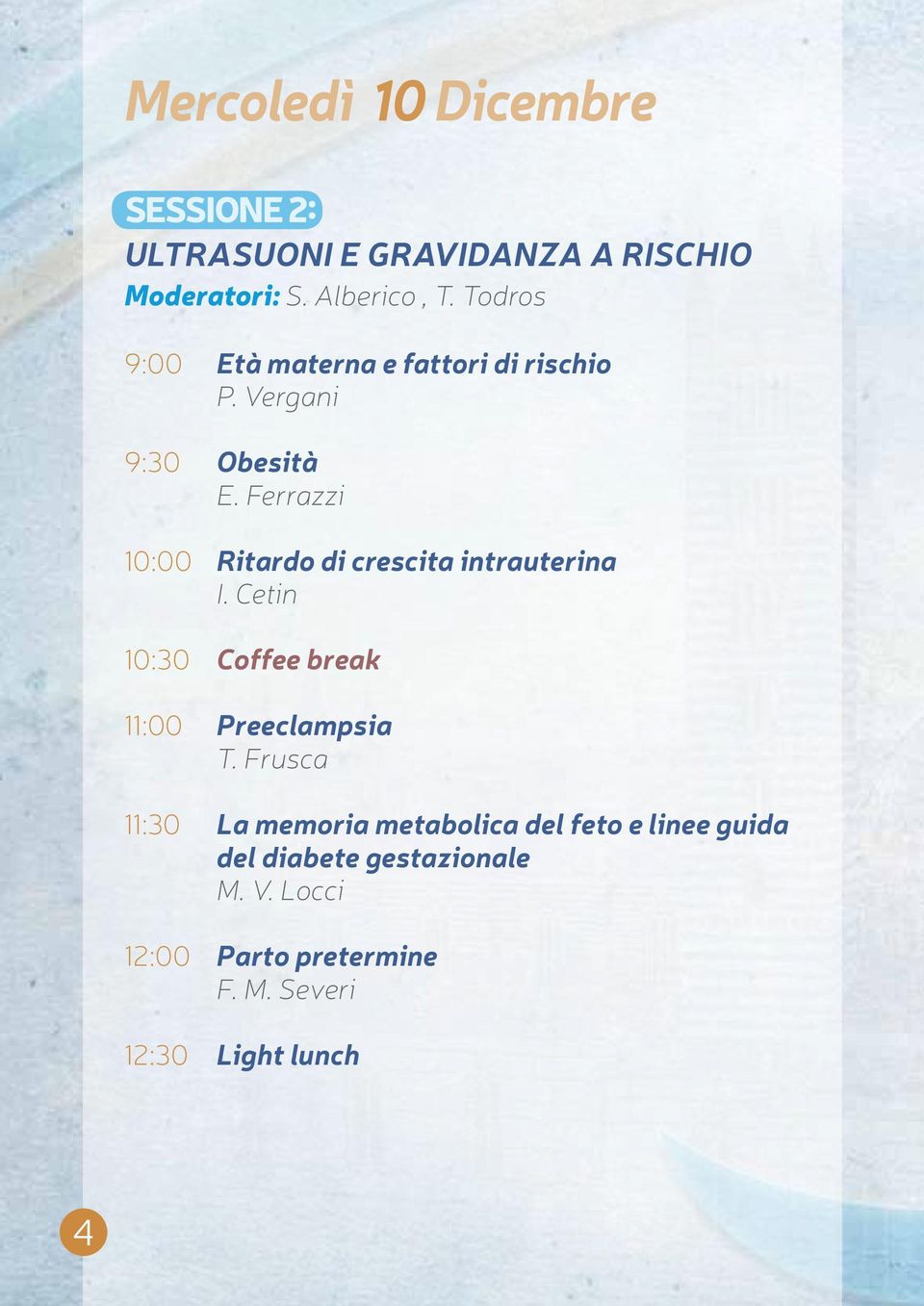 Ferrazzi 10:00 Ritardo di crescita intrauterina I. Cetin 10:30 Coffee break 11:00 Preeclampsia T.