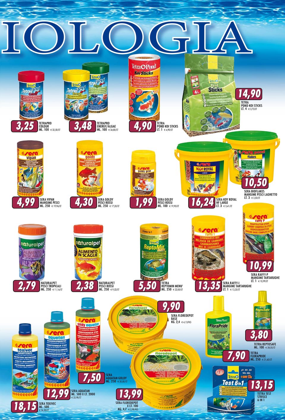 3 e 5,41/lt 10,50 SERA BIOFLAKES MANGime pesci laghetto LT. 3 e 3,50/lt 10,99 2,79 NATURALPET PESCI tropicali ML. 250 e 11,16/lt 2,38 NATURALPET PESCI ROSSI ML.