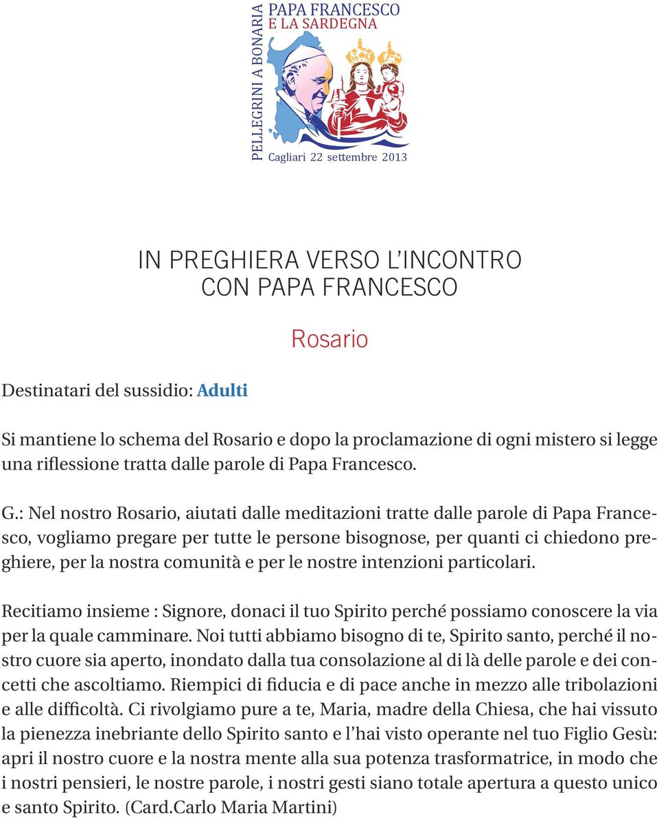 : Nel nostro Rosario, aiutati dalle meditazioni tratte dalle parole di Papa Francesco, vogliamo pregare per tutte le persone bisognose, per quanti ci chiedono preghiere, per la nostra comunità e per