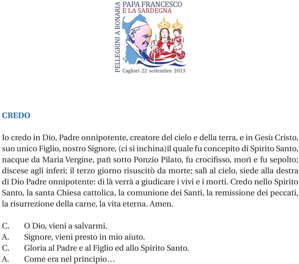 di Dio Padre onnipotente: di là verrà a giudicare i vivi e i morti.