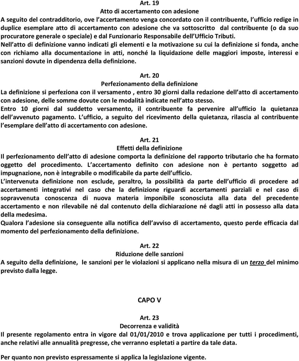 Nell atto di definizione vanno indicati gli elementi e la motivazione su cui la definizione si fonda, anche con richiamo alla documentazione in atti, nonché la liquidazione delle maggiori imposte,