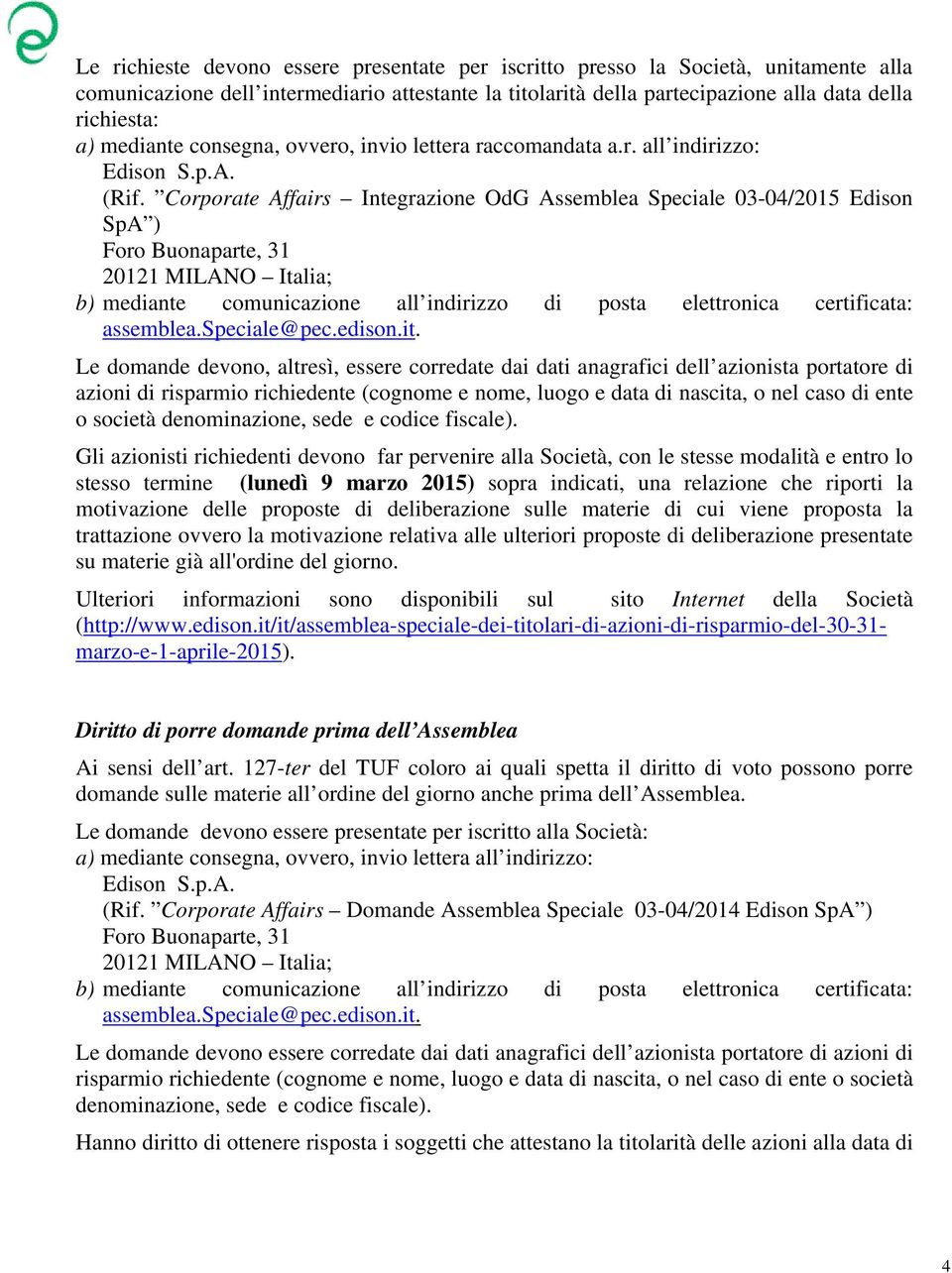 Corporate Affairs Integrazione OdG Assemblea Speciale 03-04/2015 Edison SpA ) 20121 MILANO Italia; b) mediante comunicazione all indirizzo di posta elettronica certificata: assemblea.speciale@pec.