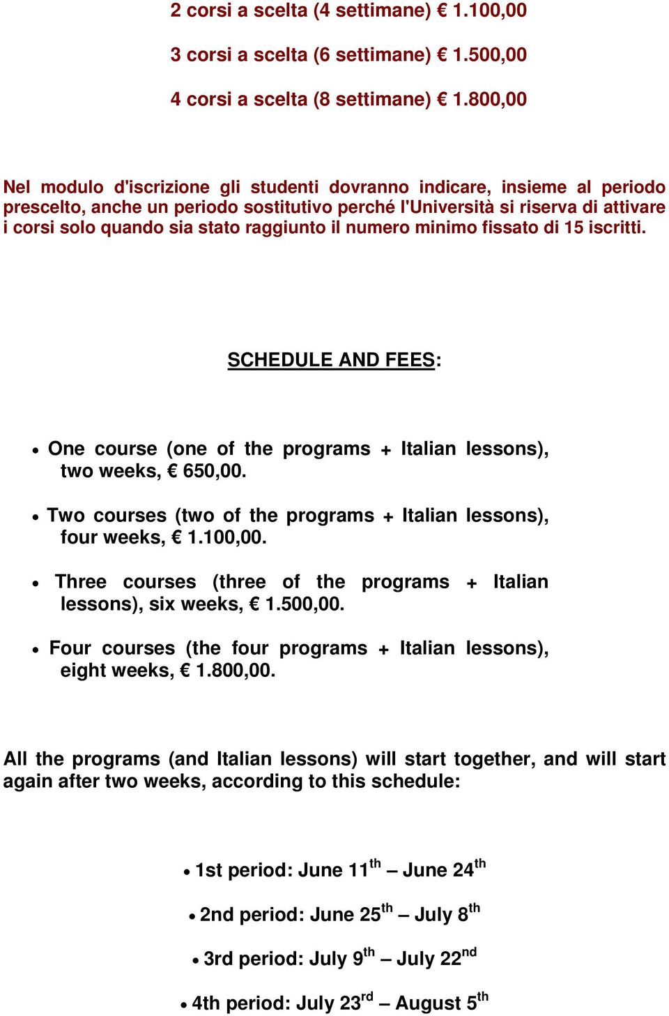 raggiunto il numero minimo fissato di 15 iscritti. SCHEDULE AND FEES: One course (one of the programs + Italian lessons), two weeks, 650,00.