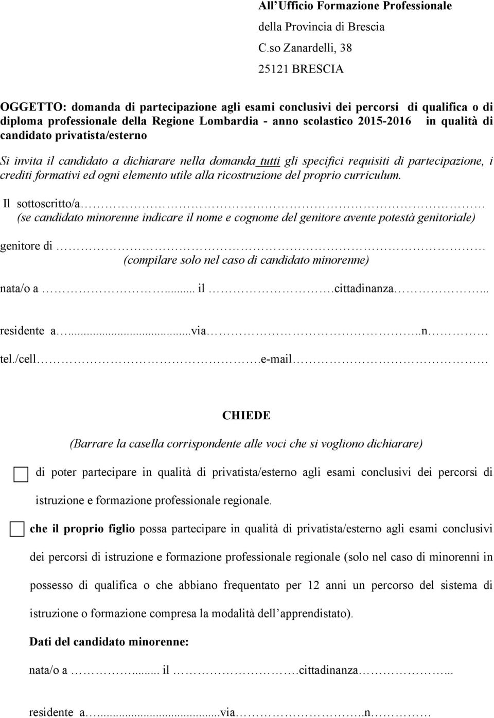 qualità di candidato privatista/esterno Si invita il candidato a dichiarare nella domanda tutti gli specifici requisiti di partecipazione, i crediti formativi ed ogni elemento utile alla