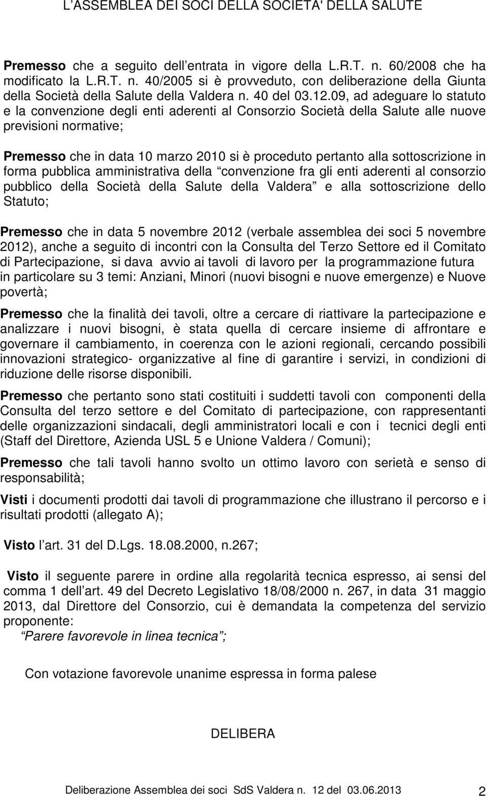 09, ad adeguare lo statuto e la convenzione degli enti aderenti al Consorzio Società della Salute alle nuove previsioni normative; Premesso che in data 10 marzo 2010 si è proceduto pertanto alla