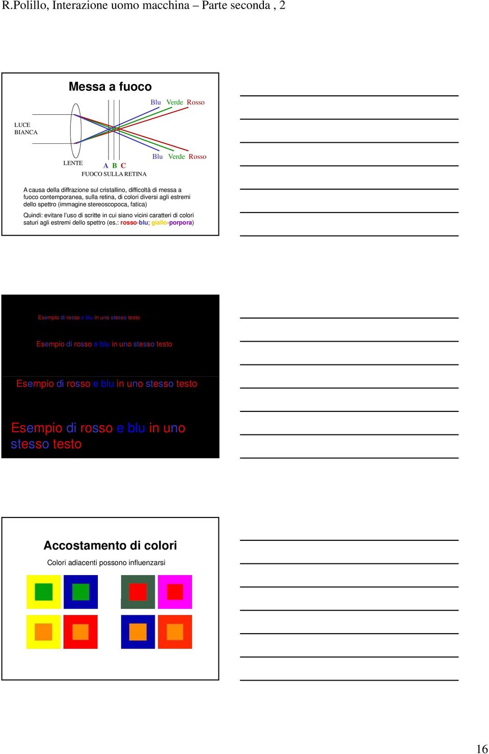 caratteri di colori saturi agli estremi dello spettro (es.